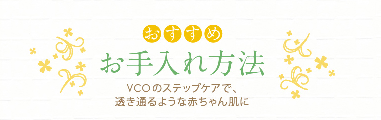 おすすめお手入れ方法。VCOのステップケアで透き通るような赤ちゃん肌に。