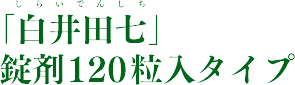 「白井田七」錠剤120粒入タイプ